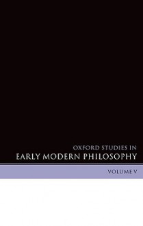 Oxford Studies in Early Modern Philosophy, Volume 5 - Daniel Garber, Steven M. Nadler