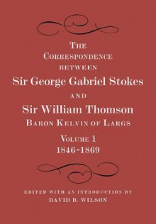 The Correspondence Between Sir George Gabriel Stokes and Sir William Thomson, Baron Kelvin of Largs 2 Part Set - George Gabriel Stokes, William Thomson Kelvin, David B. Wilson