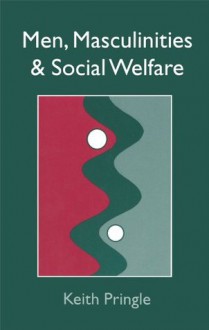 Men, Masculinity And Social Welfare - Keith Pringle