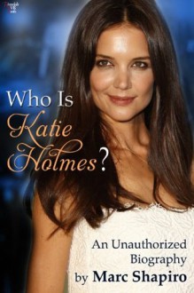 Who Is Katie Holmes? - Marc Shapiro