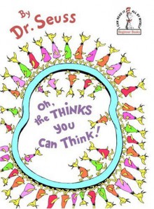 Oh, the Thinks You Can Think! - Dr. Seuss