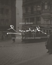 Josef Sudek: The Legacy of a Deeper Vision - Maia-Mari Sutnik