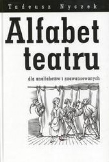 Alfabet teatru dla analfabetów i zaawansowanych - Tadeusz Nyczek