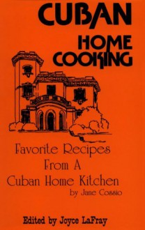 Cuban Home Cooking: Favorite Recipes from a Cuban Home Kitchen - Jane Cossio