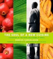 The Soul of a New Cuisine: A Discovery of the Foods and Flavors of Africa - Marcus Samuelsson, Desmond Tutu, Gediyon Kifle