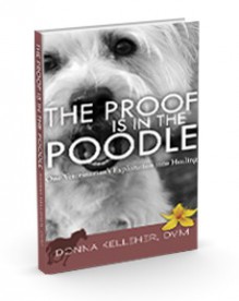 The Proof is in the Poodle: One Veterinarian's Exploration into Healing - Donna Kelleher