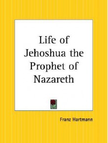 Life of Jehoshua the Prophet of Nazareth - Franz Hartmann