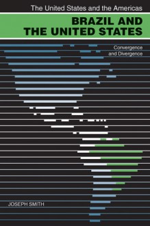 Brazil and the United States: Convergence and Divergence - Joseph Smith