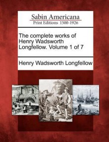 The Complete Works of Henry Wadsworth Longfellow. Volume 1 of 7 - Henry Wadsworth Longfellow