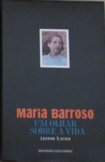 Maria Barroso Um Olhar Sobre a Vida - Leonor Xavier