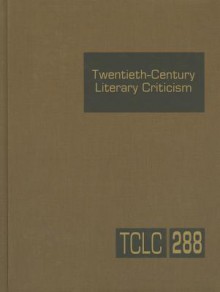 Twentieth-Century Literary Criticism, Volume 288 - Lawrence J. Trudeau