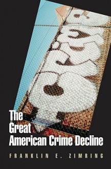 The Great American Crime Decline - Franklin E. Zimring