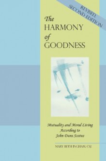 The Harmony of Goodness: Mutuality and Moral Living According to John Duns Scotus - Mary Beth Ingham, Daria Mitchell, Jill Smith