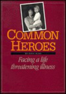 Common Heroes: Facing a Life Threatening Illness - Eric Blau, Eric Blau