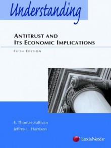 Understanding Antitrust and Its Economic Implications - E. Thomas Sullivan, Jeffrey L. Harrison