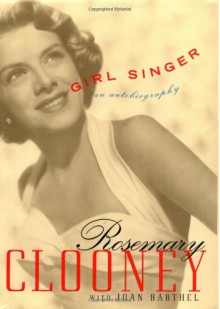 Girl Singer: An Autobiography - Rosemary Clooney, Joan Barthel