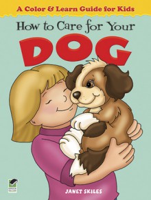 How to Care for Your Dog: A Color & Learn Guide for Kids - Janet Skiles