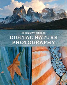 John Shaw's Guide to Digital Nature Photography - John Shaw