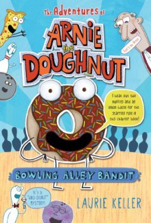 By Laurie Keller Bowling Alley Bandit (The Adventures of Arnie the Doughnut) (1st Edition) - Laurie Keller