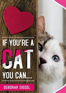 IF YOU'RE A CAT YOU CAN... - Deborah Siegel, Content Arcade Publishing