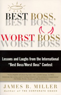 Best Boss, Worst Boss: Lessons and Laughs from the International "Best Boss/Worst Boss" Contest - James B. Miller