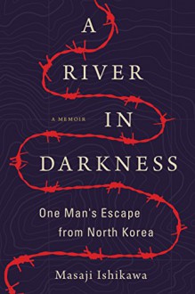 A River in Darkness: One Man's Escape from North Korea - Masaji Ishikawa