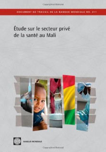 Étude sur le secteur privé de la santé au Mali: La situation après l'Initiative de Bamako (World Bank Working Papers) (French Edition) - The World Bank, Mathieu Lamiaux, François Rouzaud, Wendy Woods