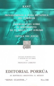 Prolegómenos a Toda Metafísica del Porvenir. Observaciones Sobre el Sentimiento de lo Bello y lo Sublime. Crítica del Juicio. (Sepan Cuantos, #246) - Immanuel Kant