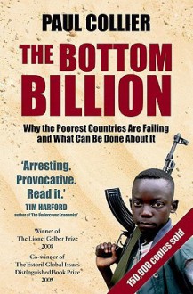 The Bottom Billion: Why the Poorest Countries Are Failing and What Can Be Done About It - Paul Collier