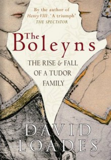 The Boleyns: The Rise & Fall of a Tudor Family - David Loades