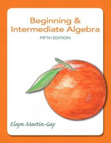 Beginning & Intermediate Algebra (5th Edition) - Elayn Martin-Gay