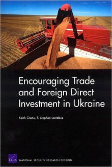 Encouraging Trade and Foreign Direct Investment in Ukraine - Keith Crane, F. Stephen Larrabee