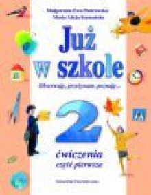 Już w szkole : obserwuję, przeżywam, poznaję... : ćwiczenia do kształcenia zintegrowanego w klasie drugiej. Cz. 1 - Małgorzata Ewa. Piotrowska