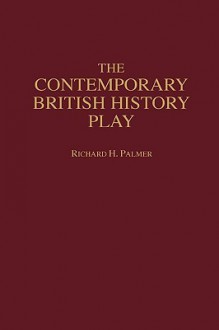 The Contemporary British History Play - Richard H. Palmer