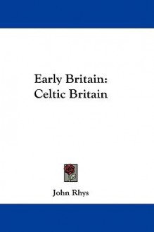 Early Britain: Celtic Britain - John Rhys