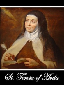 The Interior Castle or The Mansions, 3rd Edition & The Life of St. Teresa of Jesus, of The Order of Our Lady of Carmel, 3rd, Enlarged Edition (Two Books With Active Table of Contents) - Teresa of Ávila, Benedict Zimmerman, The Benedictines of Stanbrook, David Lewis