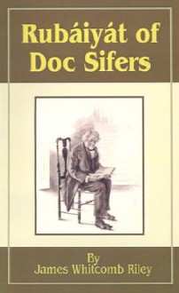 Rubaiyat of Doc Sifers - James Whitcomb Riley