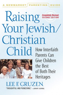 Raising Your Jewish/Christian Child: How Interfaith Parents Can Give Children the Best of Both Their Heritages - Lee F. Gruzen, Eric Weber