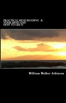 Practical Mind Reading & Your Mind and How To Use It - William Walker Atkinson