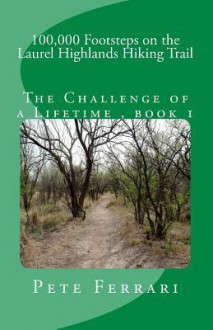 100,000 Footsteps on the Laurel Highlands Hiking Trail - Pete Ferrari, A.J. Stones