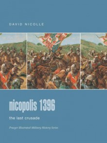 Nicopolis 1396: The Last Crusade - David Nicolle