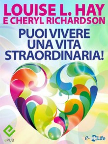 Puoi vivere una vita straordinaria (Italian Edition) - Louise L. Hay, Cheryl Richardson, Katia Prando