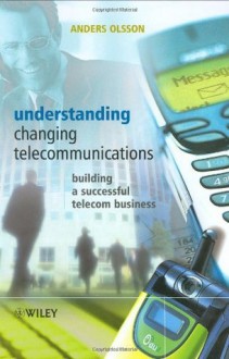 Understanding Changing Telecommunications: Building a Successful Telecom Business - Anders Olsson