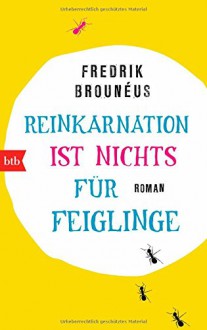 Reinkarnation ist nichts für Feiglinge: Roman - Fredrik Brounéus, Judith Schwaab