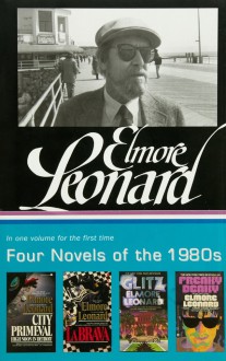 Four Novels of the 1980s: City Primeval / LaBrava / Glitz / Freaky Deaky - Elmore Leonard