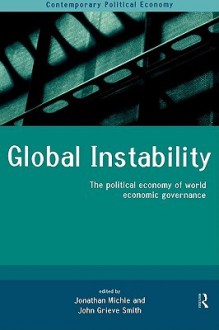 Global Instability: The Political Economy of World Economic Governance - John Grieve Smith