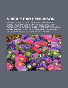 Suicide Par Pendaison: G Rard de Nerval, Kurt Gerstein, Chris Benoit, Rudolf Hess, Ian Curtis, Marina Tsveta Eva, John Wayne Glover - Source Wikipedia