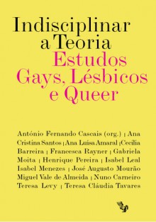 Indisciplinar a Teoria: Estudos Gays, Lésbicos e Queer - António Fernando Cascais