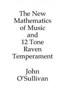 The New Mathematics of Music and 12 Tone Raven Temperament - John O'Sullivan