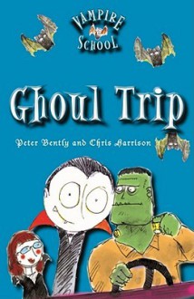 Vampire School: Ghoul Trip (Book 2) - Peter Bently, Peter J. Bentley, Chris Harrison